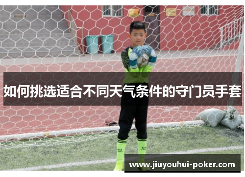 如何挑选适合不同天气条件的守门员手套